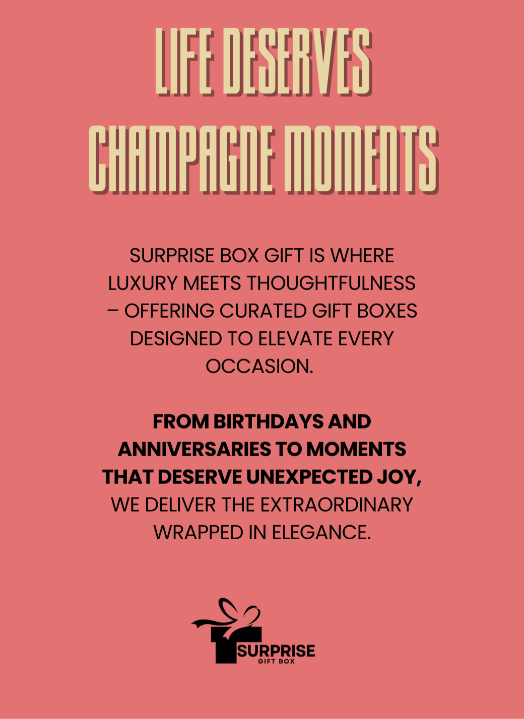 Coral pink promotional image with bold cream and black text highlighting Surprise Box Gift’s curated luxury gift boxes for special occasions, featuring the tagline “Life Deserves Champagne Moments.”#SurpriseBoxGift #ChampagneMoments #LuxuryGifting #CuratedElegance #CelebrateInStyle #GiftBoxMagic #ThoughtfulLuxury #ExtraordinaryJoy #WrappedInElegance #SpecialOccasions